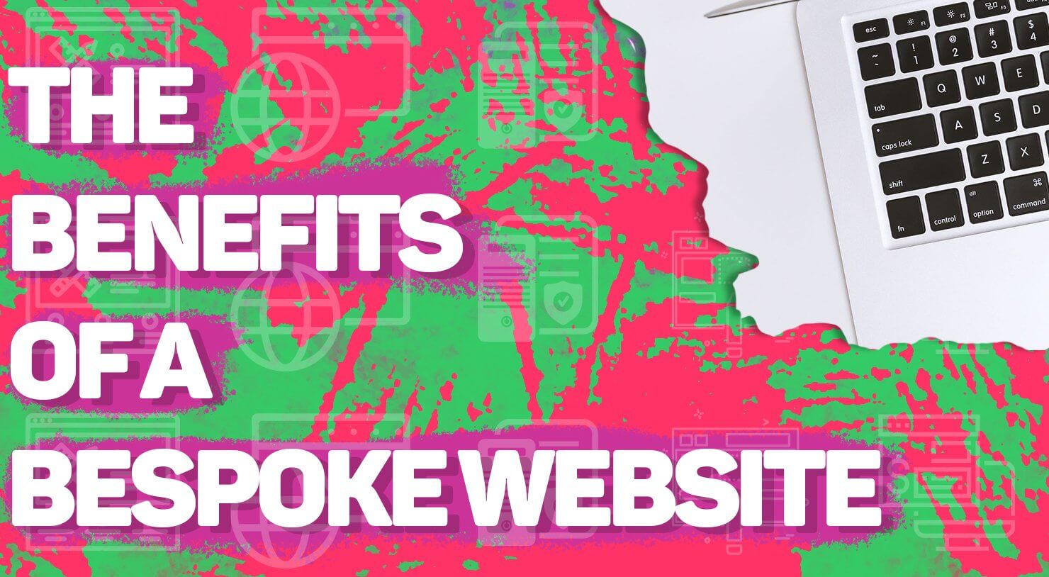 The benefits of a bespoke website.